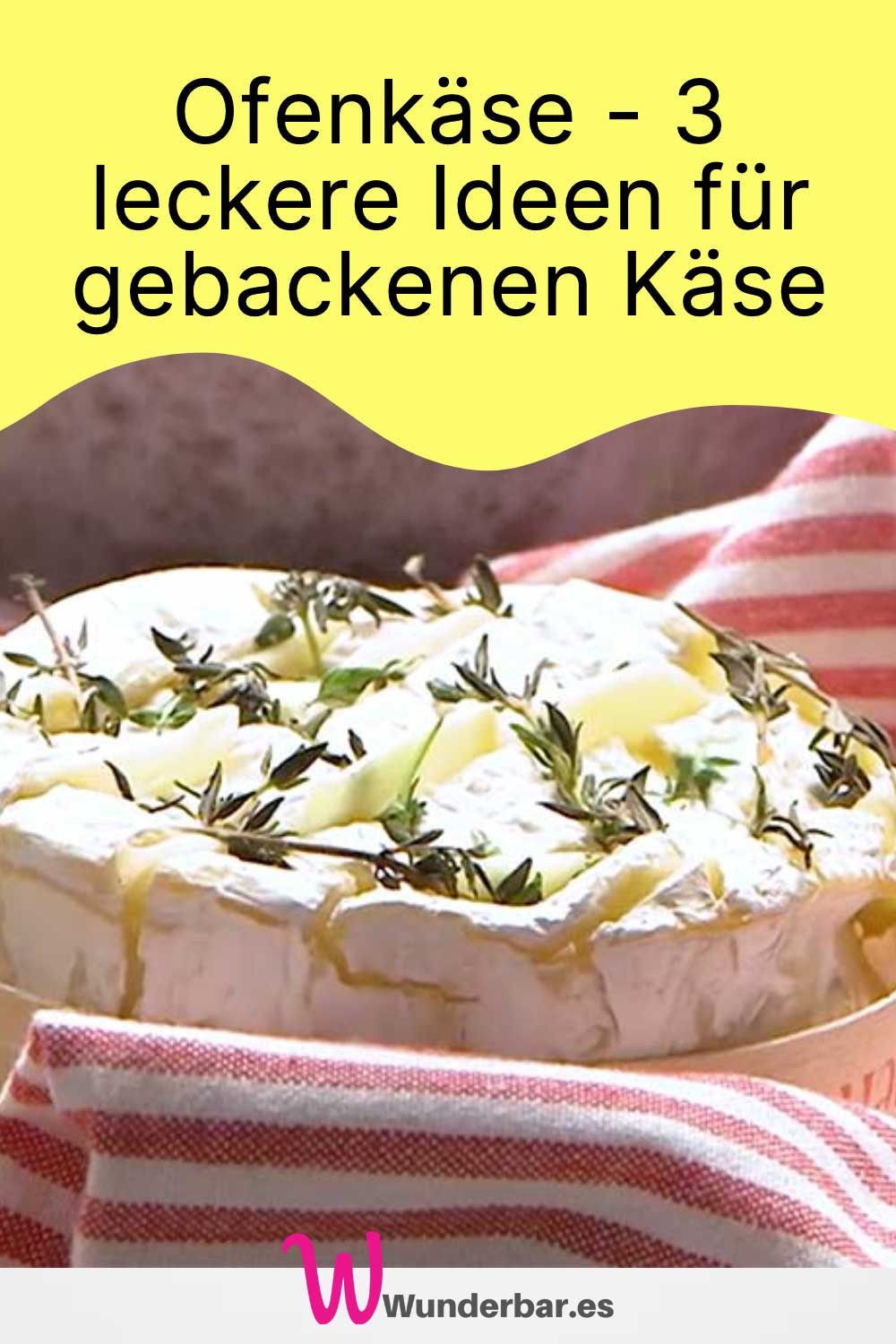 Ofenkäse 3 leckere Ideen für gebackenen Käse Wunderbar!
