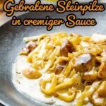 Steinpilzpfanne mit Nudeln: Cremiges Herbstrezept mit frischen Steinpilzen. So putzt, lagert und verarbeitet du Steinpilze richtig.